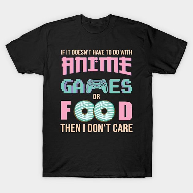 If It Doesn't Have To Do With Anime Games or Food Then I Don't Care T-Shirt by Chase Excellence